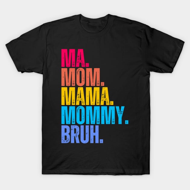 Ma. Mom. Mama. Mommy. Bruh. T-Shirt by UrbanLifeApparel